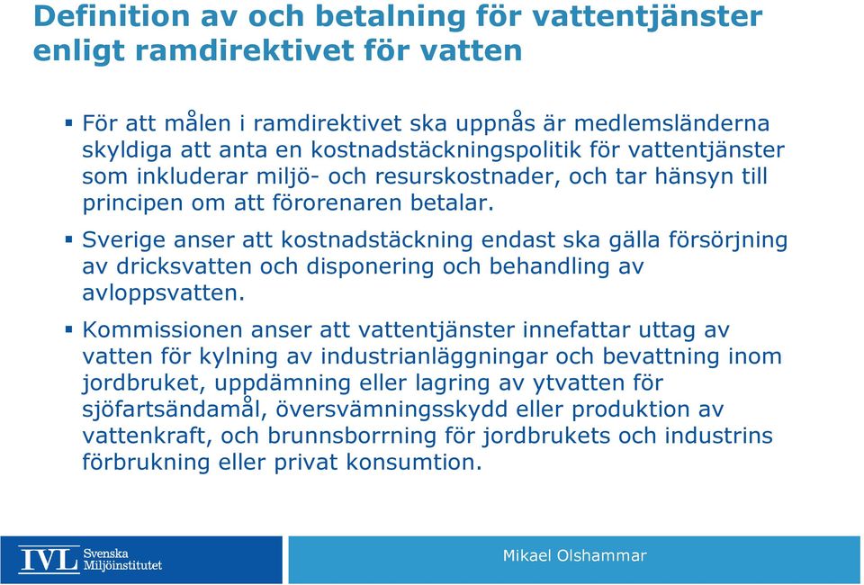 Sverige anser att kostnadstäckning endast ska gälla försörjning av dricksvatten och disponering och behandling av avloppsvatten.