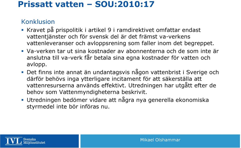 Va-verken tar ut sina kostnader av abonnenterna och de som inte är anslutna till va-verk får betala sina egna kostnader för vatten och avlopp.