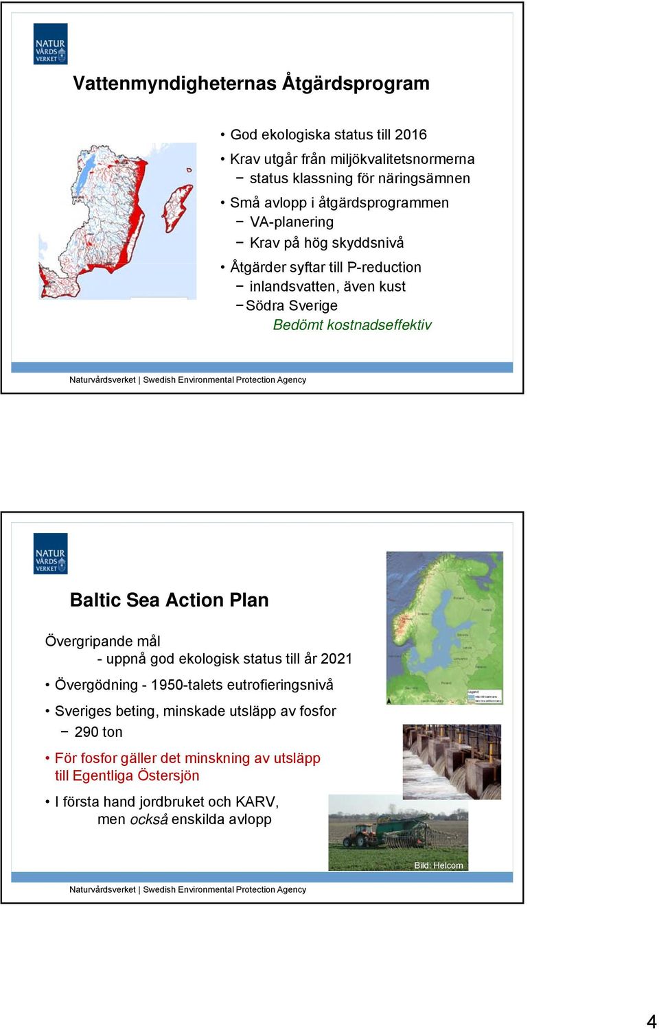Sea Action Plan Övergripande mål - uppnå god ekologisk status till år 2021 Övergödning - 1950-talets eutrofieringsnivå Sveriges beting, minskade utsläpp av