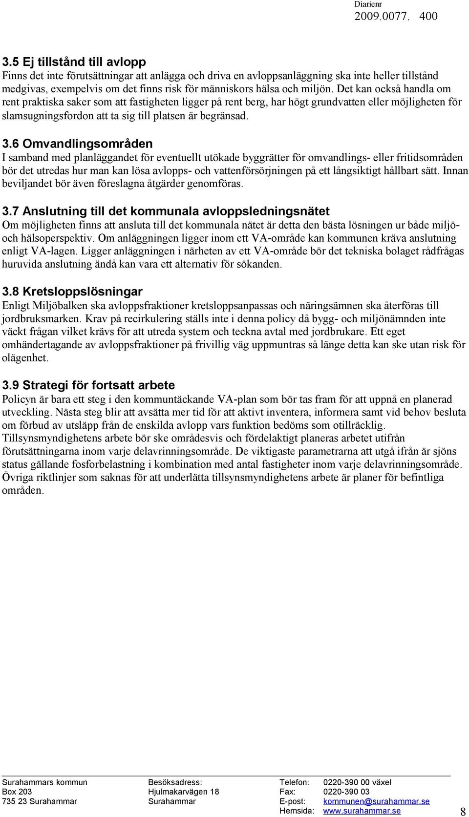 6 Omvandlingsområden I samband med planläggandet för eventuellt utökade byggrätter för omvandlings- eller fritidsområden bör det utredas hur man kan lösa avlopps- och vattenförsörjningen på ett