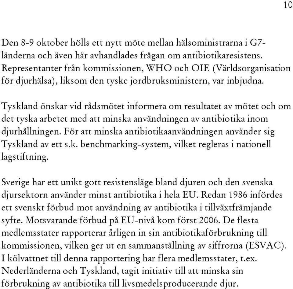 Tyskland önskar vid rådsmötet informera om resultatet av mötet och om det tyska arbetet med att minska användningen av antibiotika inom djurhållningen.