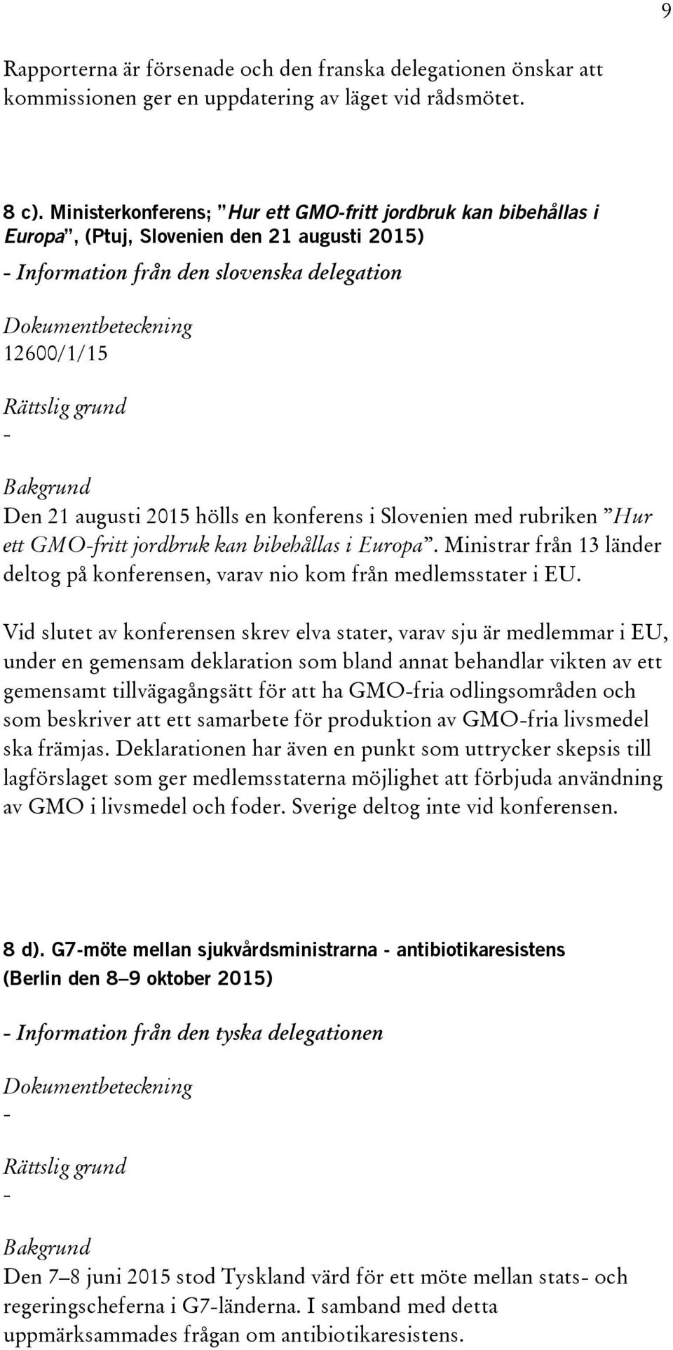 i Slovenien med rubriken Hur ett GMOfritt jordbruk kan bibehållas i Europa. Ministrar från 13 länder deltog på konferensen, varav nio kom från medlemsstater i EU.