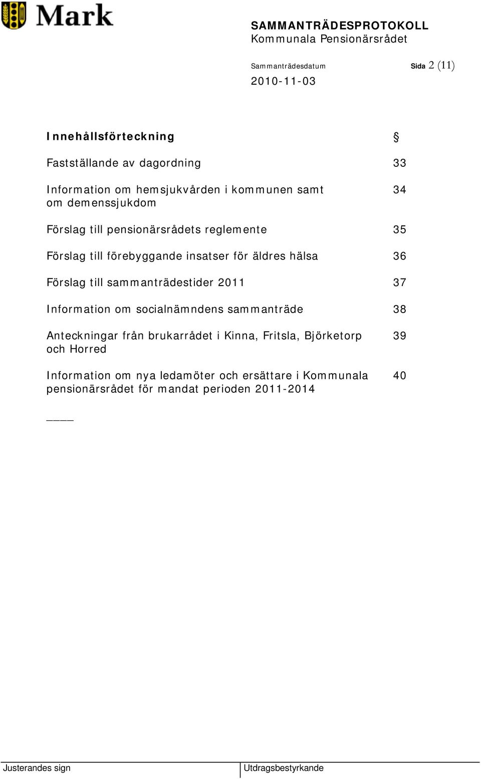 till sammanträdestider 2011 37 Information om socialnämndens sammanträde 38 Anteckningar från brukarrådet i Kinna, Fritsla,