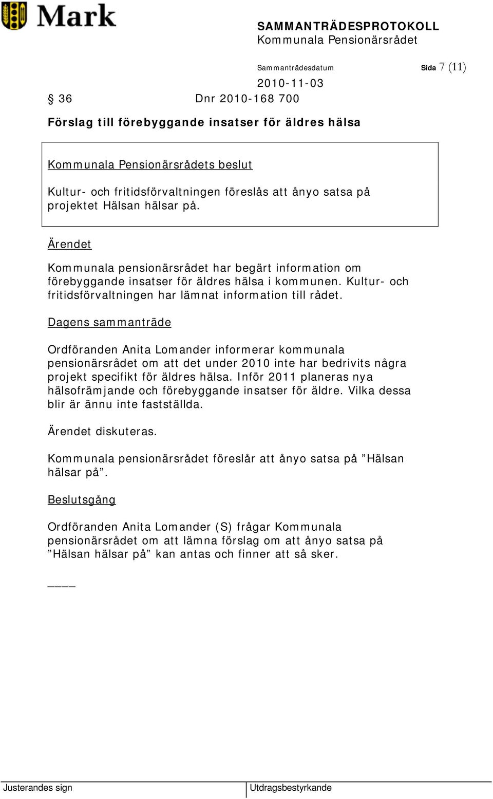 Dagens sammanträde Ordföranden Anita Lomander informerar kommunala pensionärsrådet om att det under 2010 inte har bedrivits några projekt specifikt för äldres hälsa.