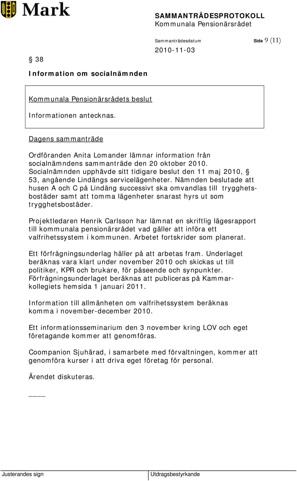 Socialnämnden upphävde sitt tidigare beslut den 11 maj 2010, 53, angående Lindängs servicelägenheter.