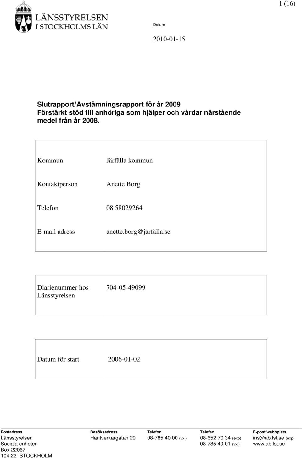 se Diarienummer hos Länsstyrelsen 704-05-49099 för start 2006-01-02 Postadress Besöksadress Telefon Telefax E-post/webbplats