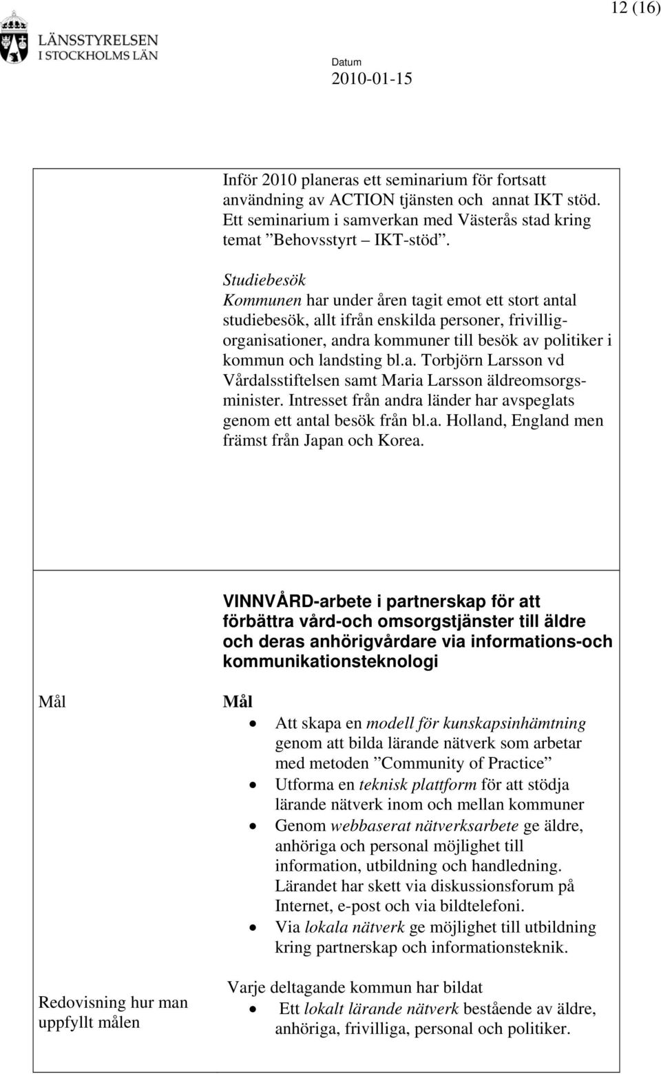 Intresset från andra länder har avspeglats genom ett antal besök från bl.a. Holland, England men främst från Japan och Korea.