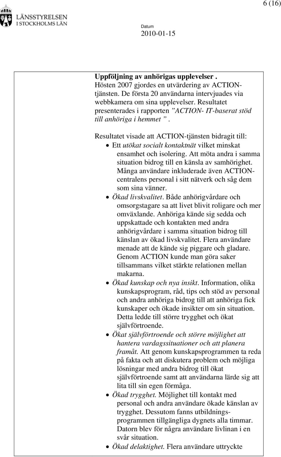 Resultatet visade att ACTION-tjänsten bidragit till: Ett utökat socialt kontaktnät vilket minskat ensamhet och isolering. Att möta andra i samma situation bidrog till en känsla av samhörighet.