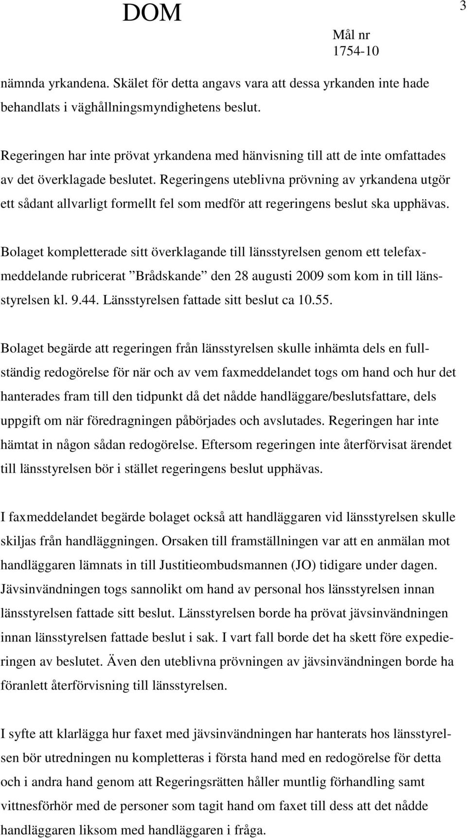 Regeringens uteblivna prövning av yrkandena utgör ett sådant allvarligt formellt fel som medför att regeringens beslut ska upphävas.