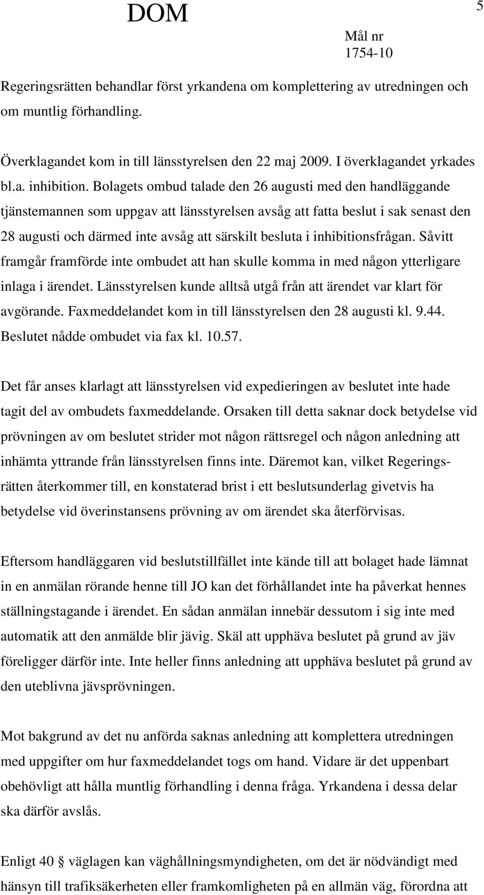 inhibitionsfrågan. Såvitt framgår framförde inte ombudet att han skulle komma in med någon ytterligare inlaga i ärendet. Länsstyrelsen kunde alltså utgå från att ärendet var klart för avgörande.