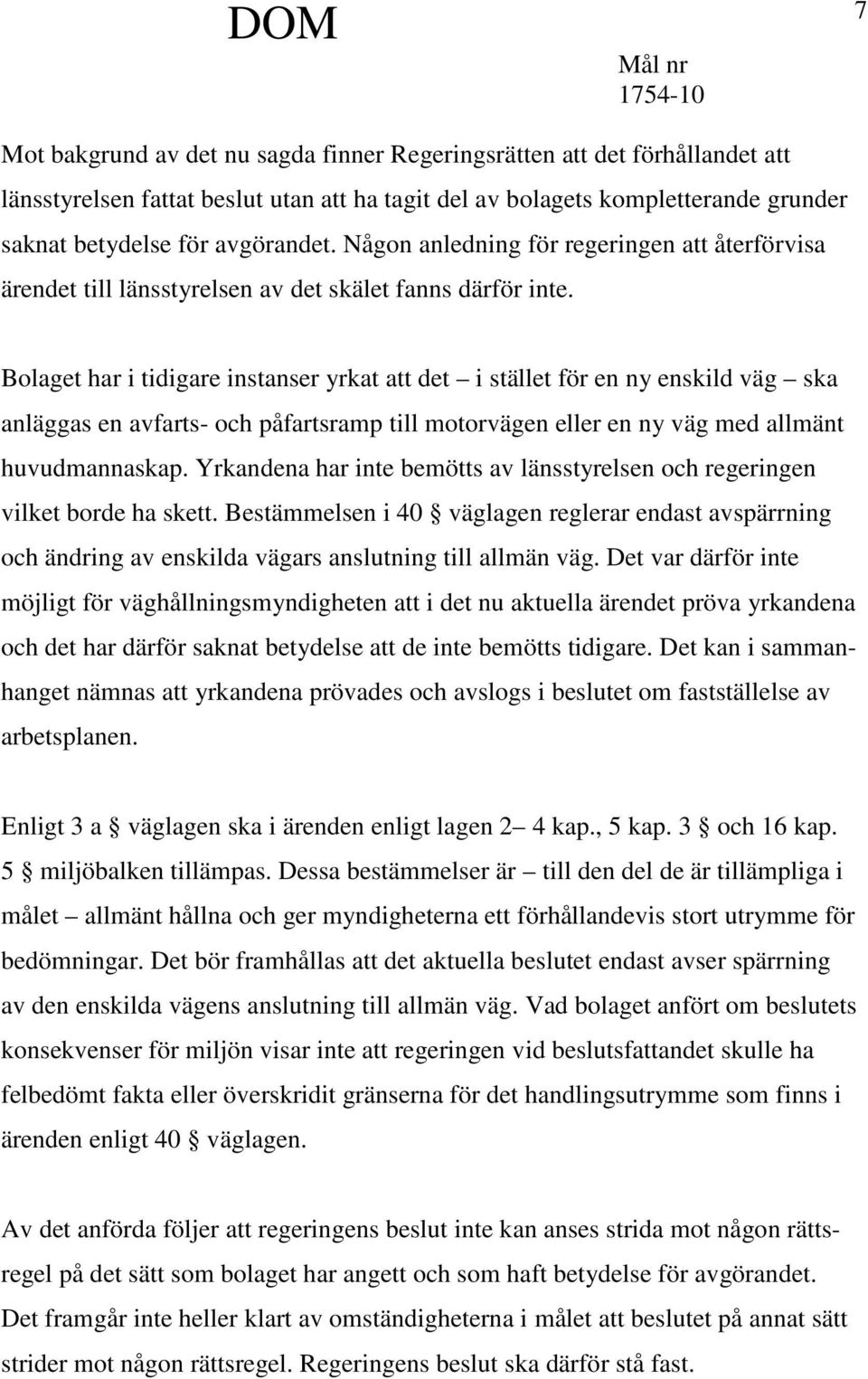 Bolaget har i tidigare instanser yrkat att det i stället för en ny enskild väg ska anläggas en avfarts- och påfartsramp till motorvägen eller en ny väg med allmänt huvudmannaskap.