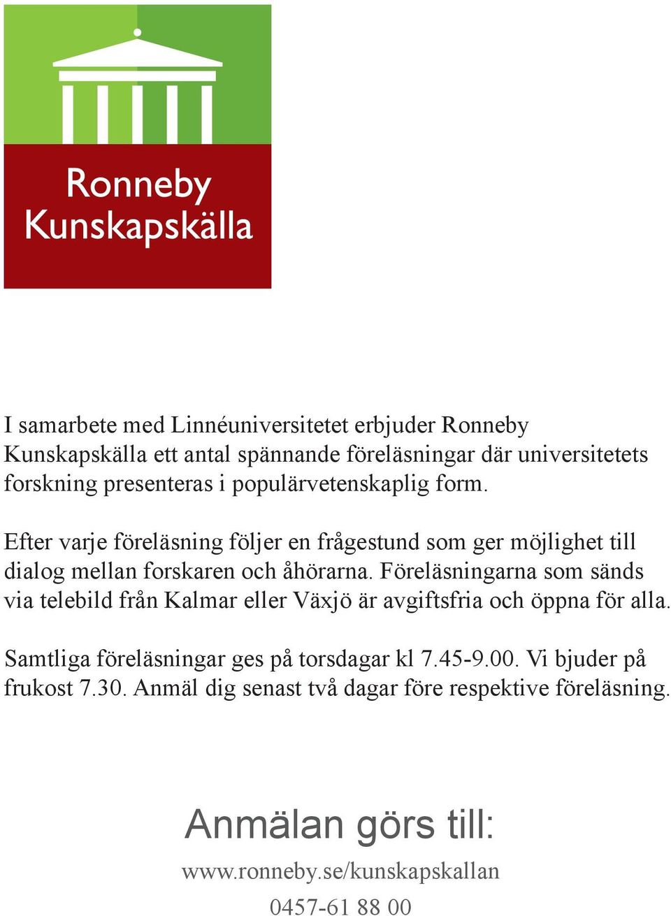 Föreläsningarna som sänds via telebild från Kalmar eller Växjö är avgiftsfria och öppna för alla. Samtliga föreläsningar ges på torsdagar kl 7.