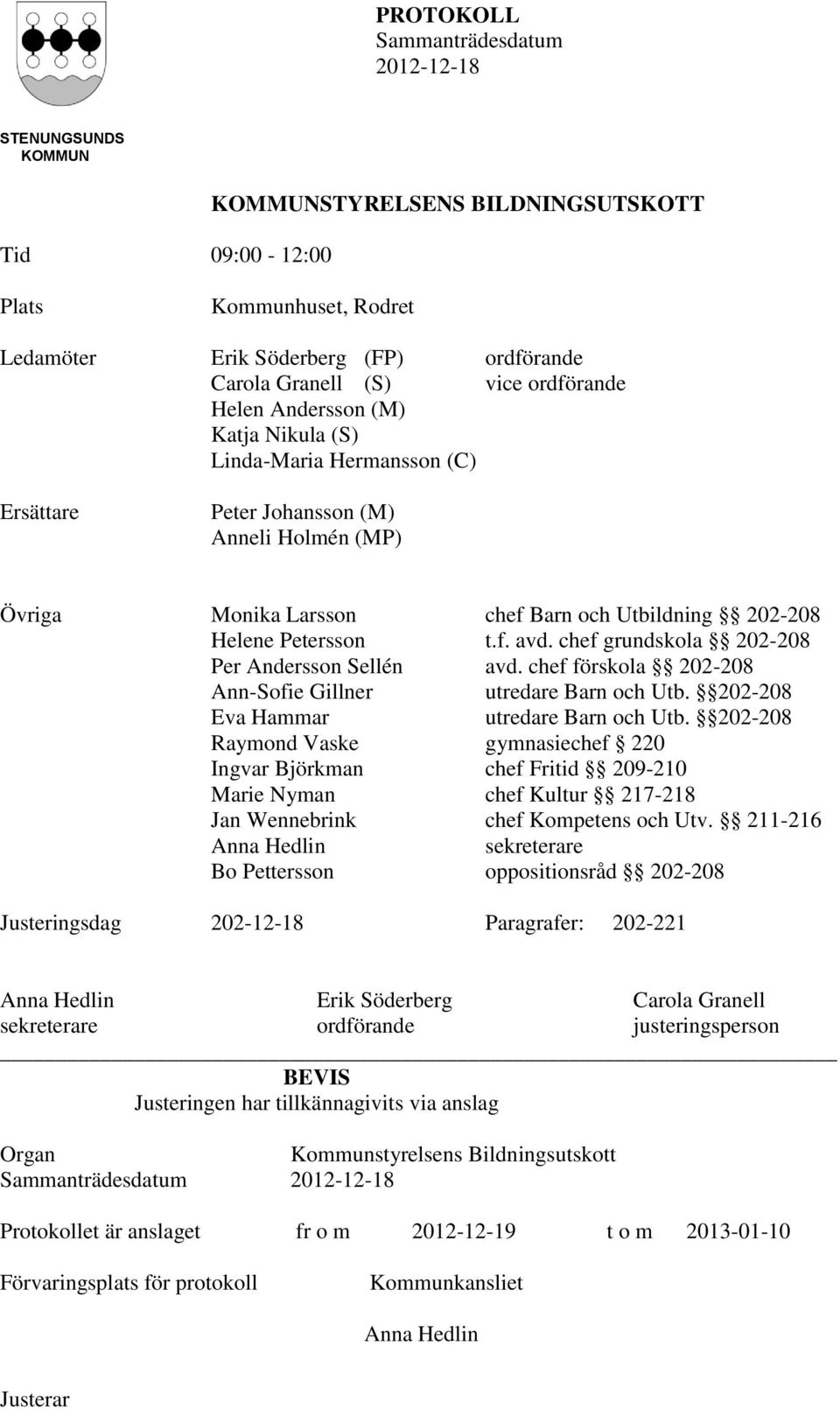 chef grundskola 202-208 Per Andersson Sellén avd. chef förskola 202-208 Ann-Sofie Gillner utredare Barn och Utb. 202-208 Eva Hammar utredare Barn och Utb.