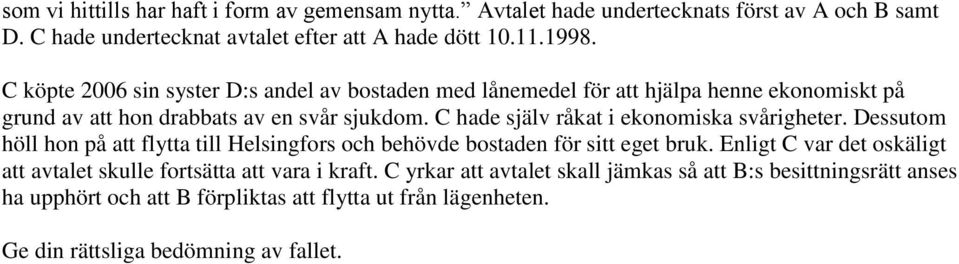 C hade själv råkat i ekonomiska svårigheter. Dessutom höll hon på att flytta till Helsingfors och behövde bostaden för sitt eget bruk.