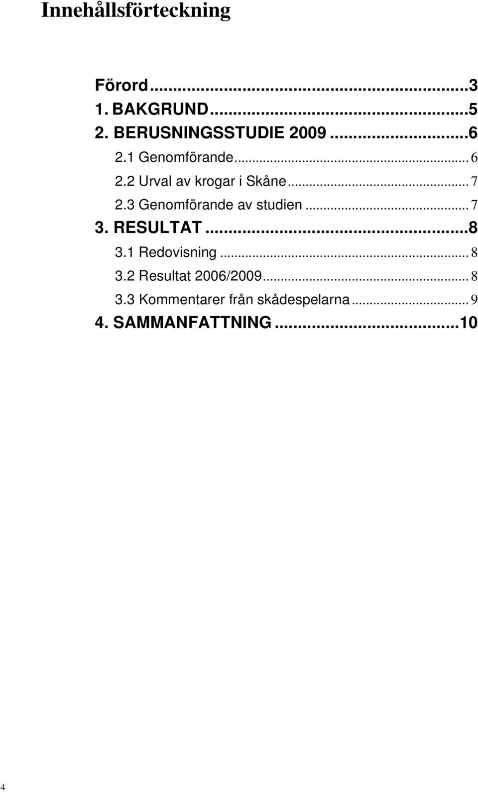 3 Genomförande av studien... 7 3. RESULTAT...8 3.1 Redovisning... 8 3.