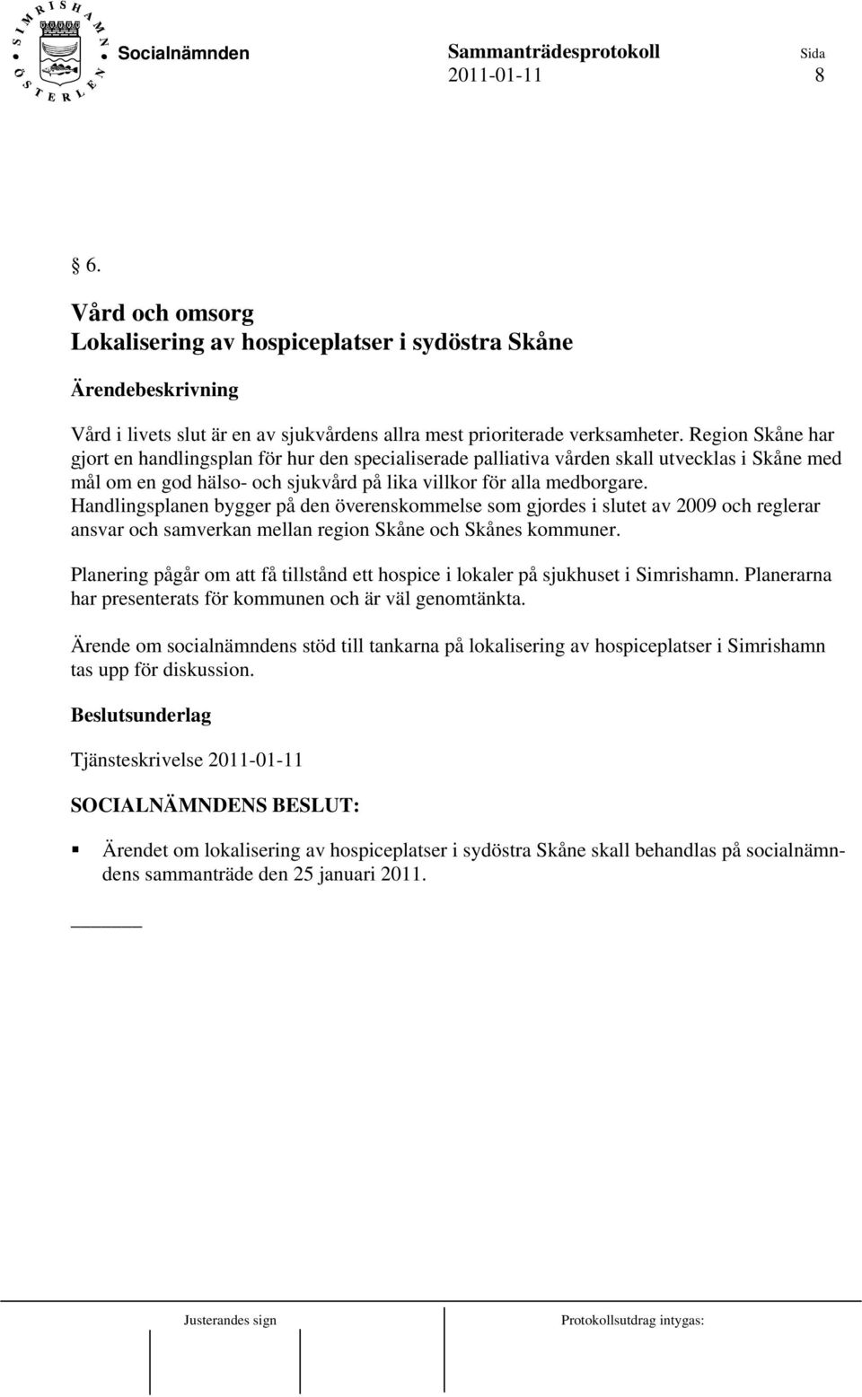 Handlingsplanen bygger på den överenskommelse som gjordes i slutet av 2009 och reglerar ansvar och samverkan mellan region Skåne och Skånes kommuner.