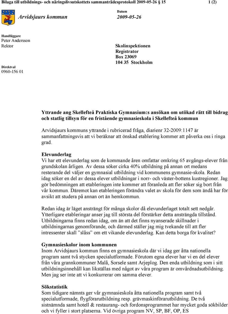 Skellefteå kommun Arvidsjaurs kommuns yttrande i rubricerad fråga, diarienr 32-2009:1147 är sammanfattningsvis att vi beräknar att önskad etablering kommer att påverka oss i ringa grad.