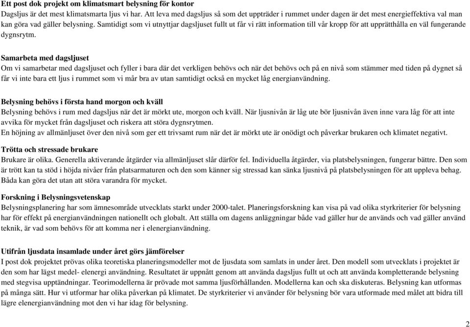 Samtidigt som vi utnyttjar dagsljuset fullt ut får vi rätt information till vår kropp för att upprätthålla en väl fungerande dygnsrytm.