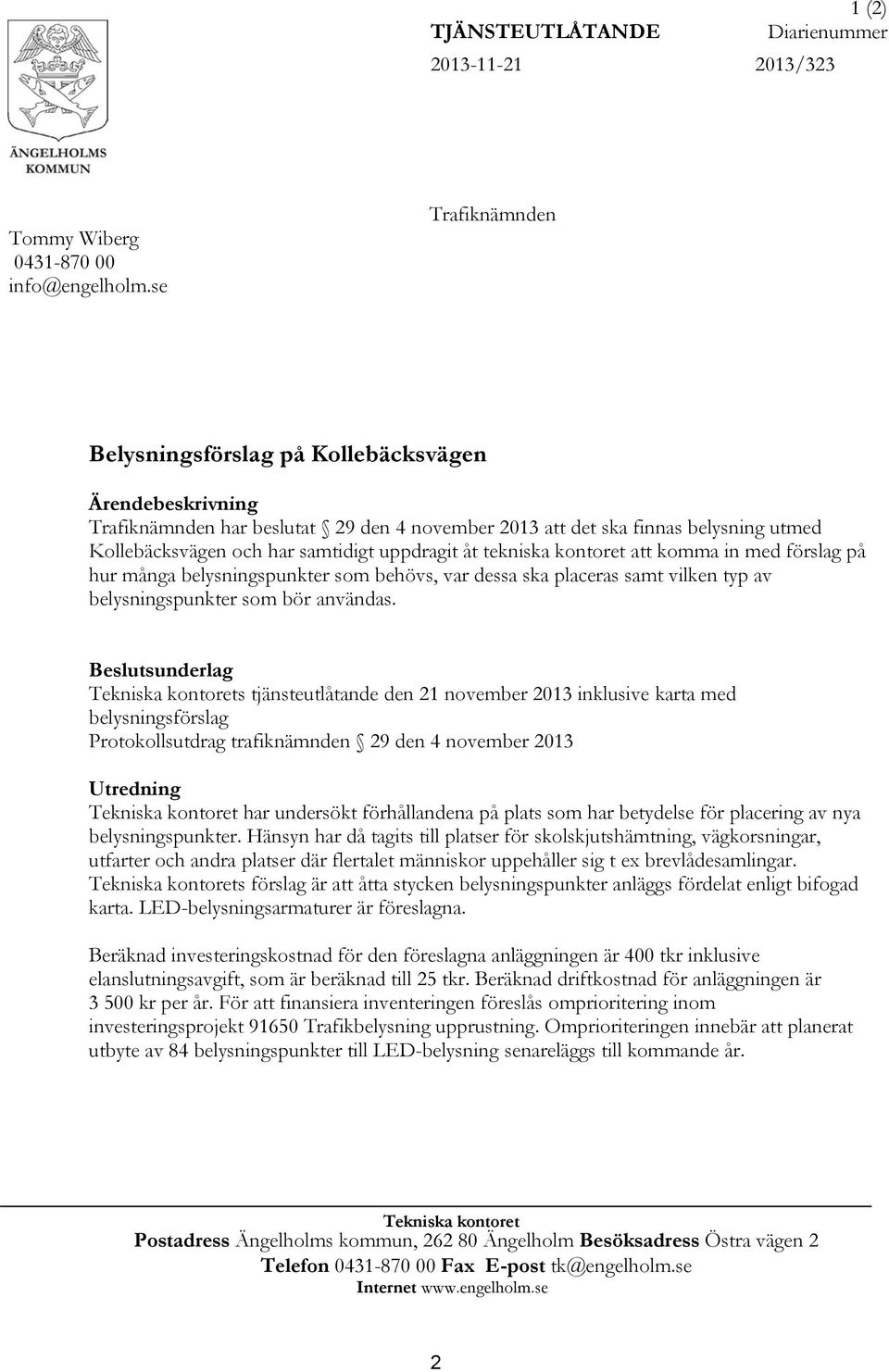 tekniska kontoret komma in med förslag på hur många belysningspunkter som behövs, var dessa ska placeras samt vilken typ av belysningspunkter som bör användas.