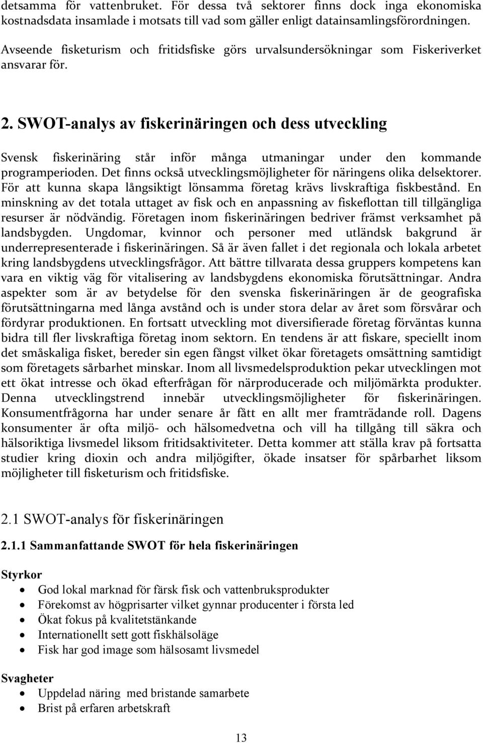 SWOT-analys av fiskerinäringen och dess utveckling Svensk fiskerinäring står inför många utmaningar under den kommande programperioden.