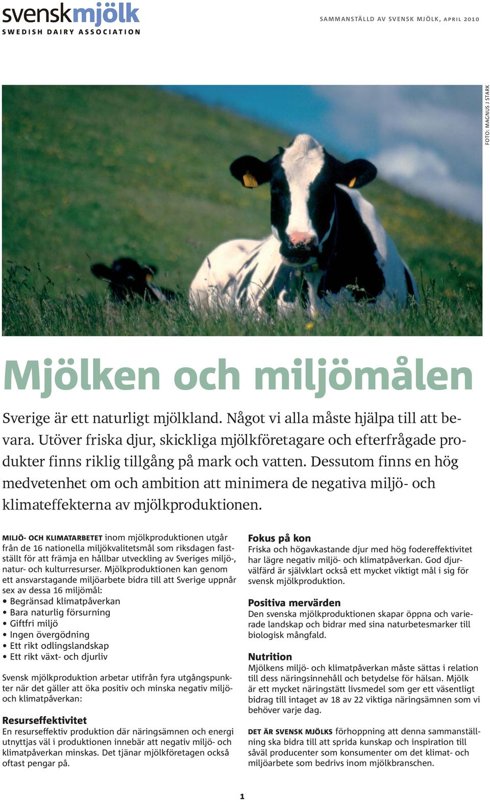 Dessutom finns en hög medvetenhet om och ambition att minimera de negativa miljö- och klimateffekterna av mjölkproduktionen.