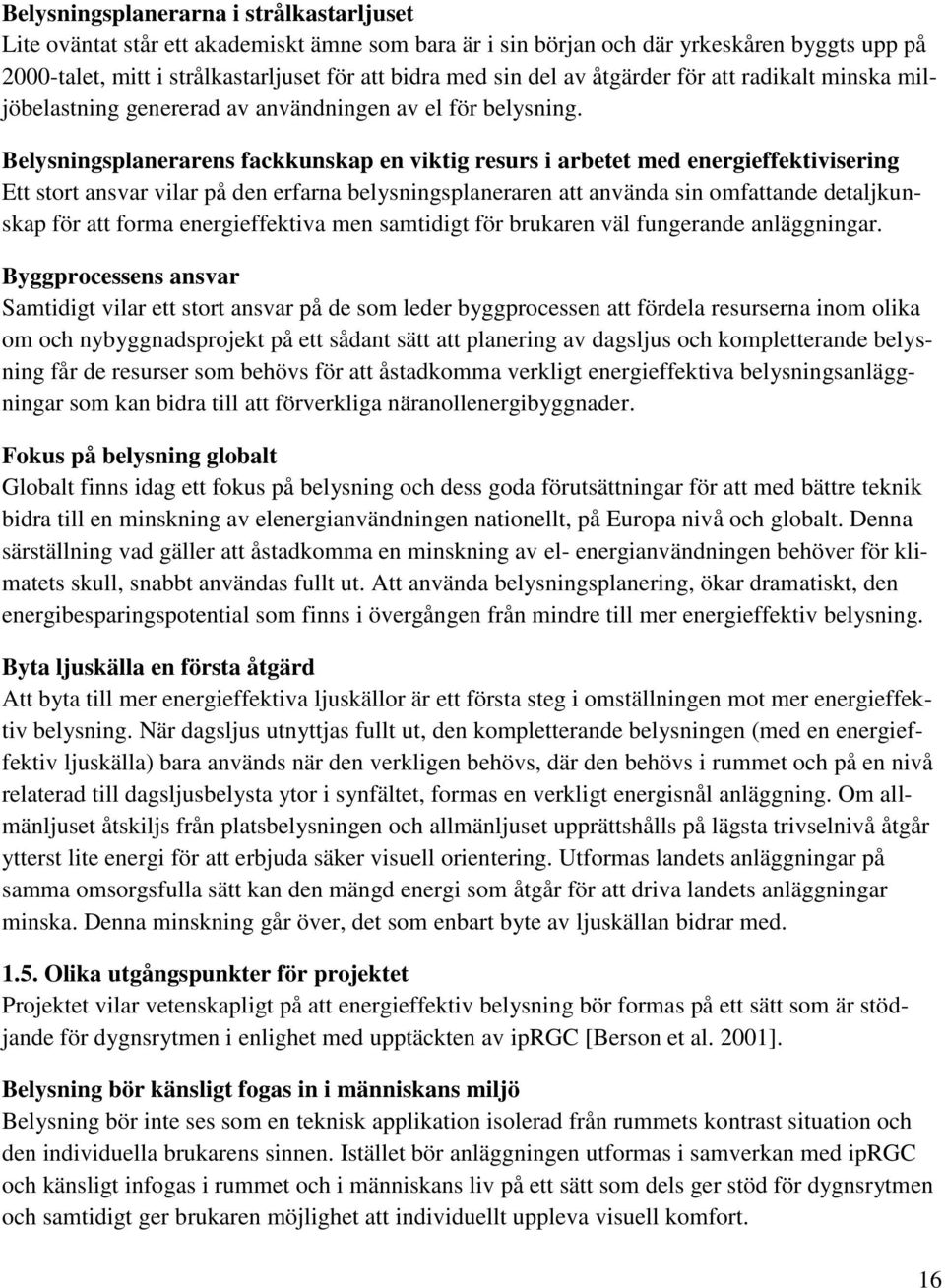 Belysningsplanerarens fackkunskap en viktig resurs i arbetet med energieffektivisering Ett stort ansvar vilar på den erfarna belysningsplaneraren att använda sin omfattande detaljkunskap för att