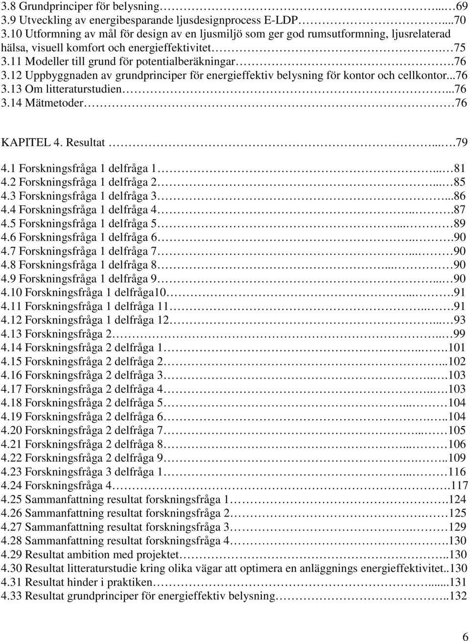 . Uppbyggnaden av grundprinciper för energieffektiv belysning för kontor och cellkontor.... Om litteraturstudien.... Mätmetoder KAPITEL. Resultat..... Forskningsfråga delfråga.