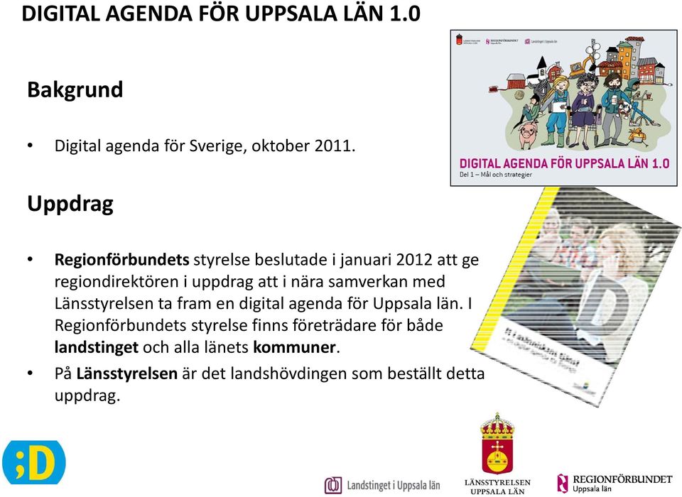 i nära samverkan med Länsstyrelsen ta fram en digital agenda för Uppsala län.