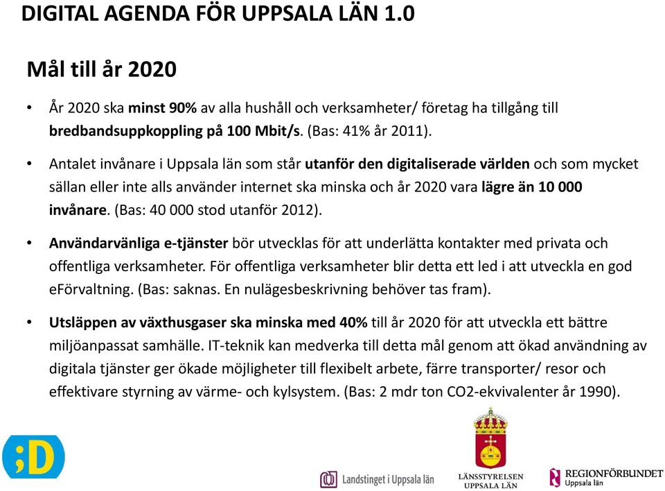 (Bas: 40 000 stod utanför 2012). Användarvänliga e tjänster bör utvecklas för att underlätta kontakter med privata och offentliga verksamheter.