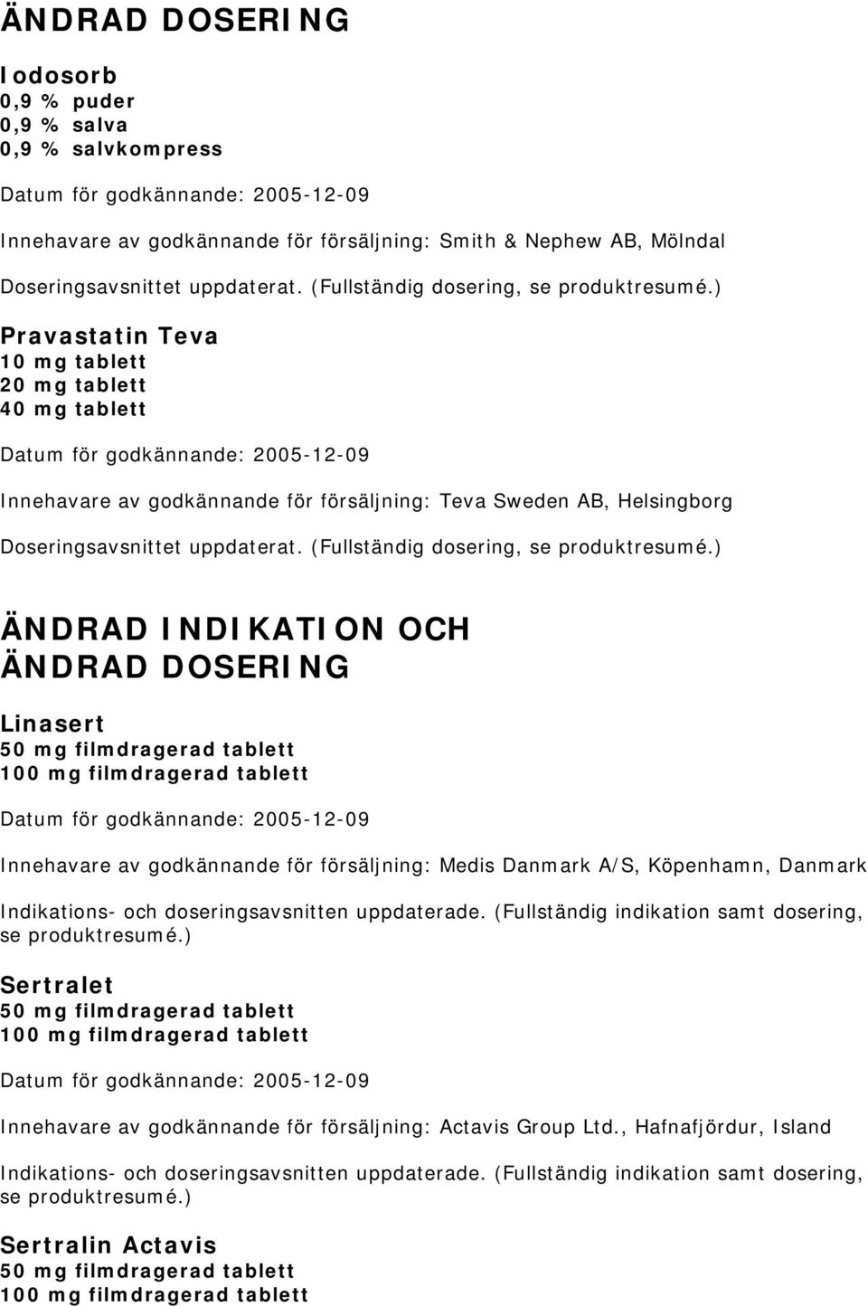 (Fullständig dosering, Pravastatin Teva 10 mg tablett 20 mg tablett 40 mg tablett Innehavare av godkännande för försäljning: Teva Sweden AB, Helsingborg 