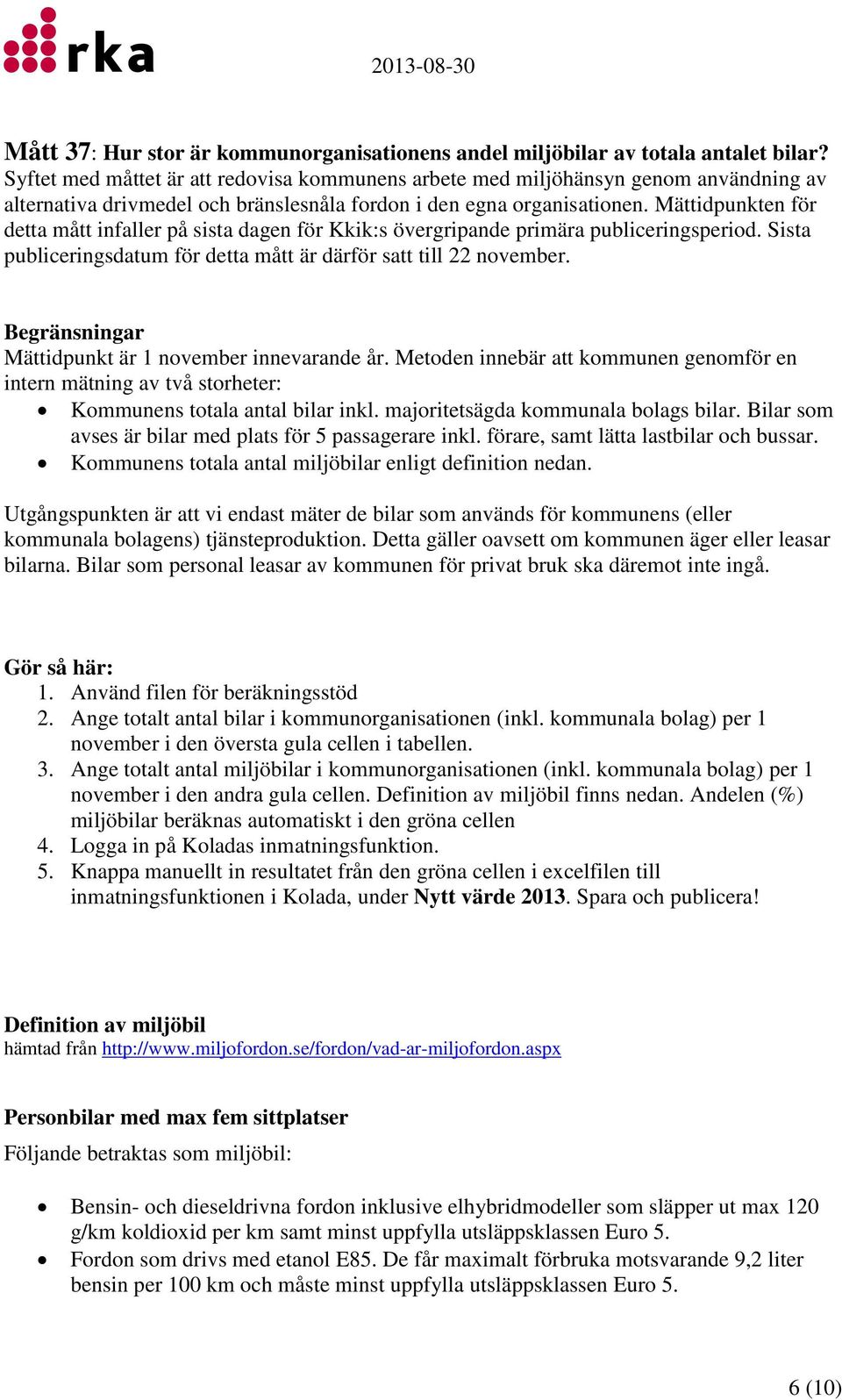 Mättidpunkten för detta mått infaller på sista dagen för Kkik:s övergripande primära publiceringsperiod. Sista publiceringsdatum för detta mått är därför satt till 22 november.