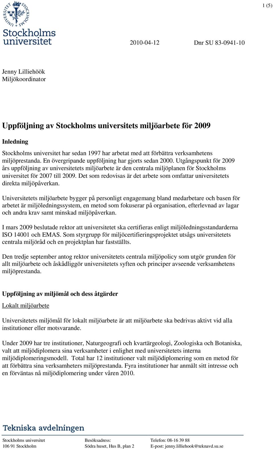 Utgångspunkt för 2009 års uppföljning av universitetets miljöarbete är den centrala miljöplanen för Stockholms universitet för 2007 till 2009.