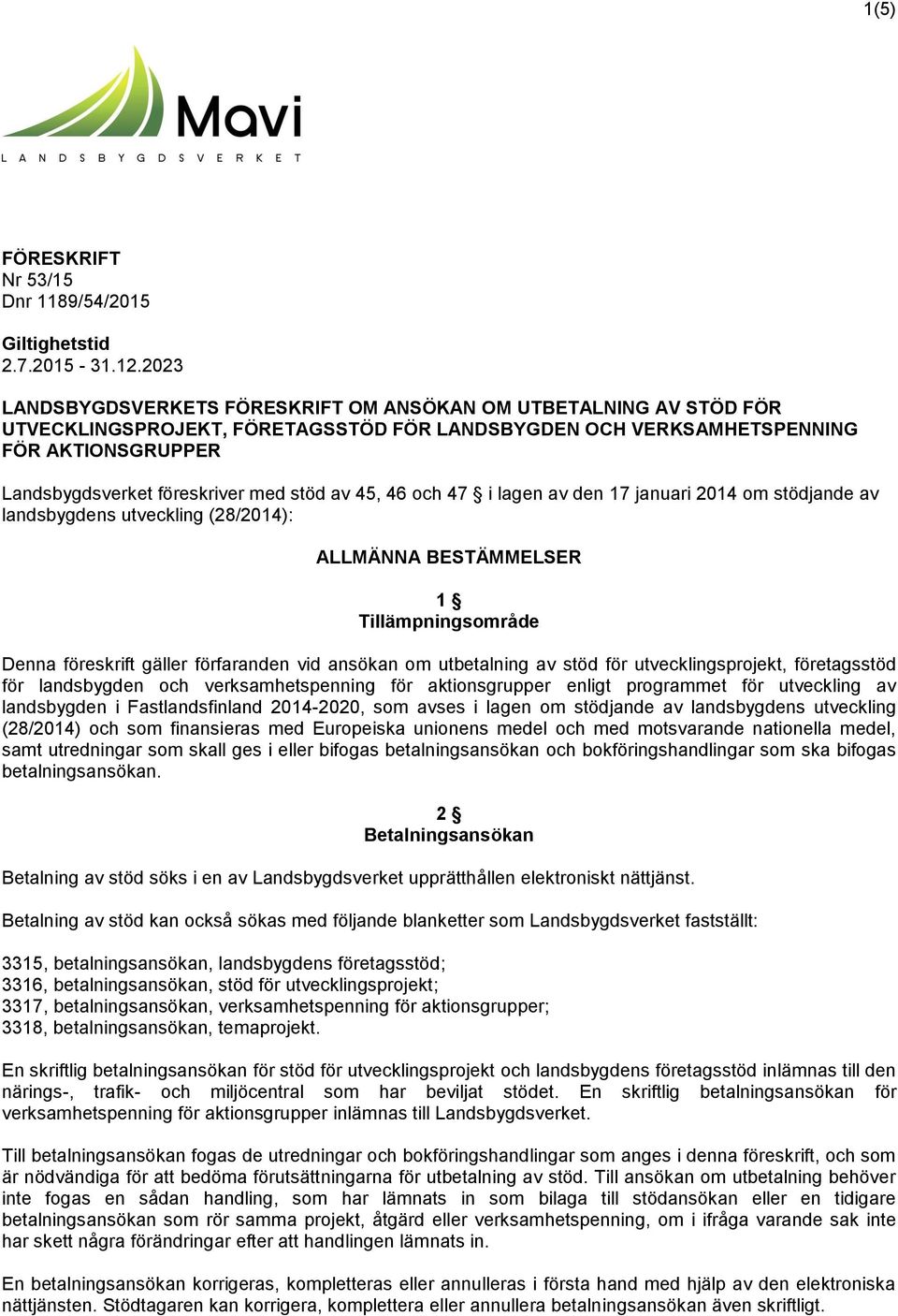 stöd av 45, 46 och 47 i lagen av den 17 januari 2014 om stödjande av landsbygdens utveckling (28/2014): ALLMÄNNA BESTÄMMELSER 1 Tillämpningsområde Denna föreskrift gäller förfaranden vid ansökan om