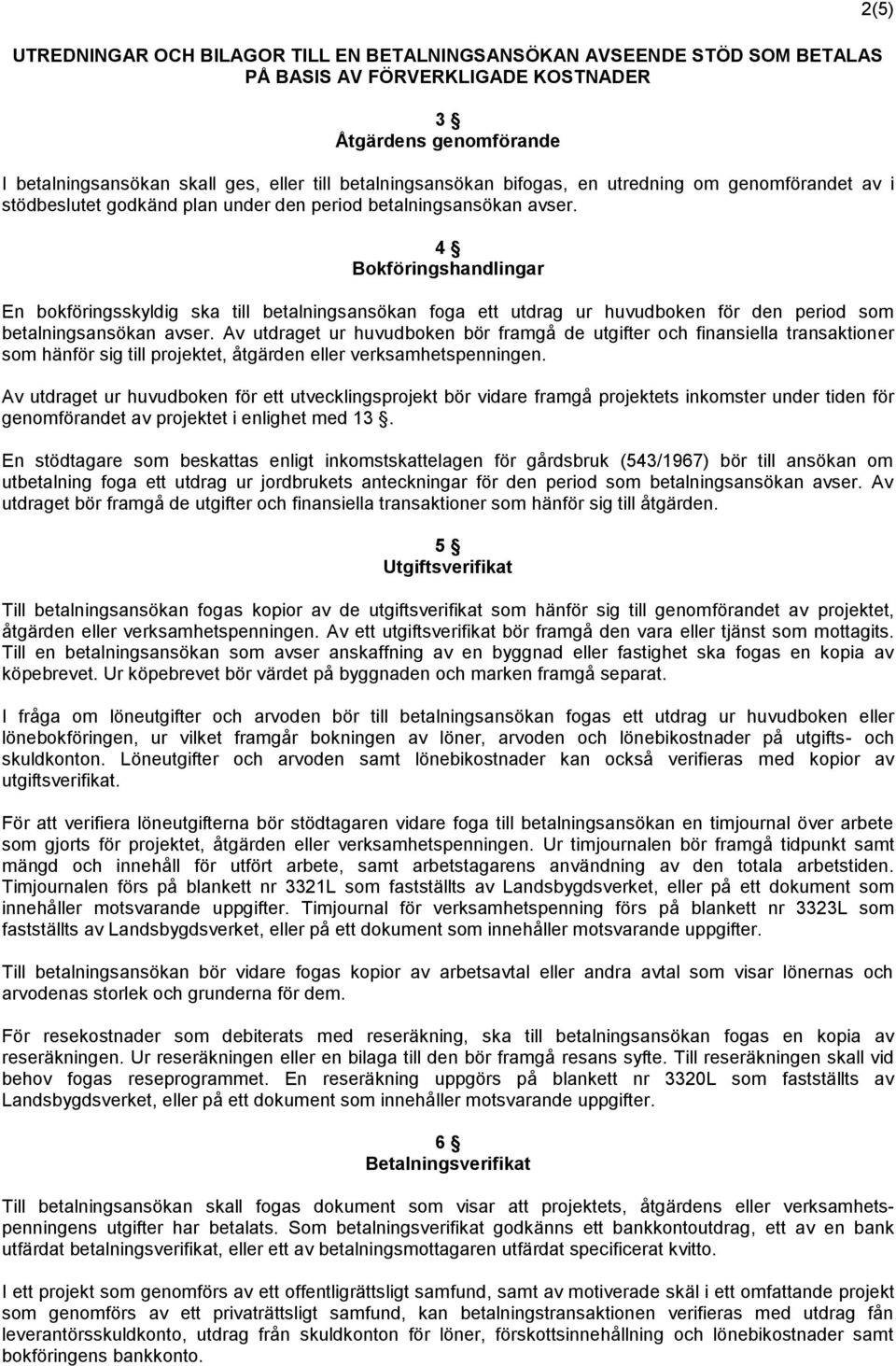 4 Bokföringshandlingar En bokföringsskyldig ska till betalningsansökan foga ett utdrag ur huvudboken för den period som betalningsansökan avser.