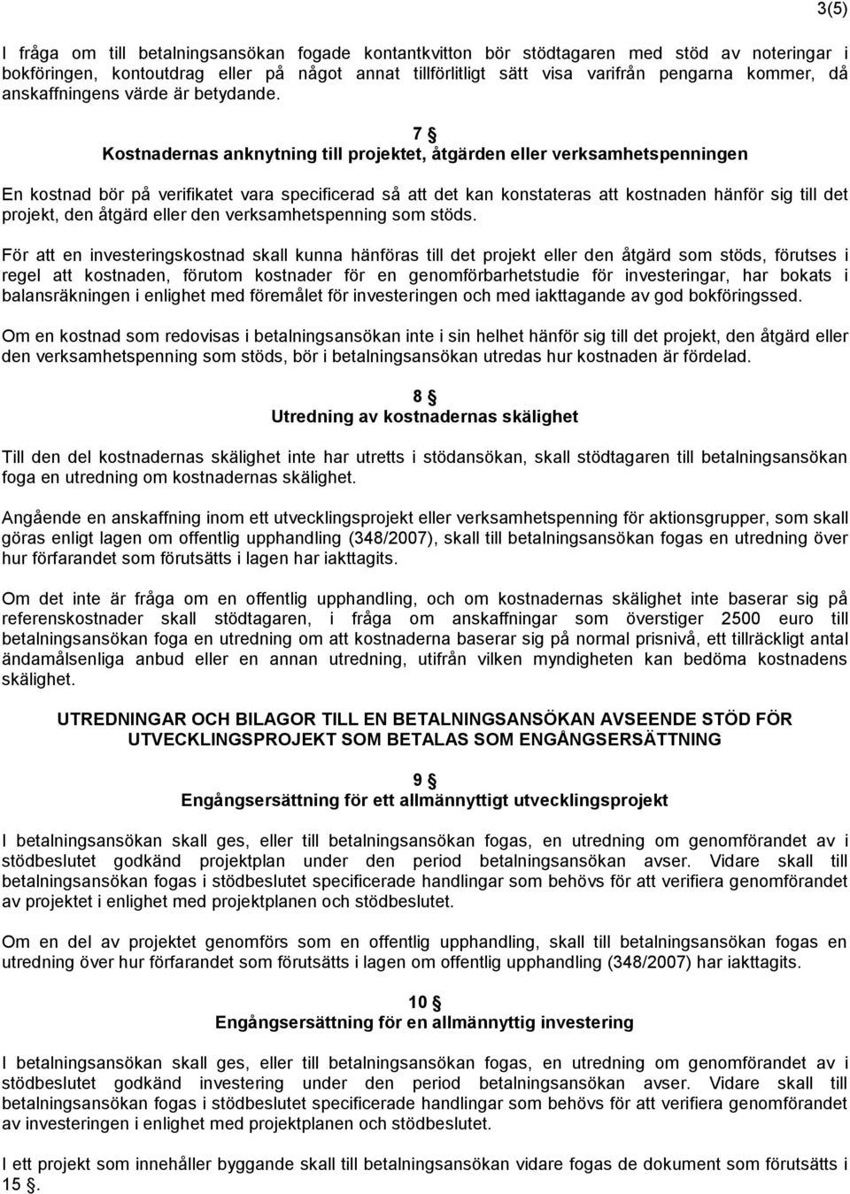 7 Kostnadernas anknytning till projektet, åtgärden eller verksamhetspenningen En kostnad bör på verifikatet vara specificerad så att det kan konstateras att kostnaden hänför sig till det projekt, den