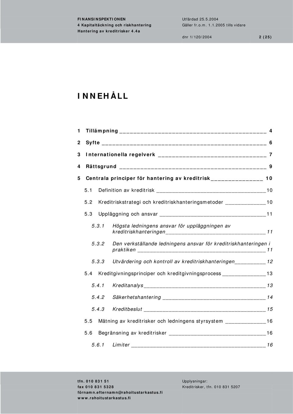 3.2 Den verkställande ledningens ansvar för kreditriskhanteringen i praktiken 11 5.3.3 Utvärdering och kontroll av kreditriskhanteringen 12 5.