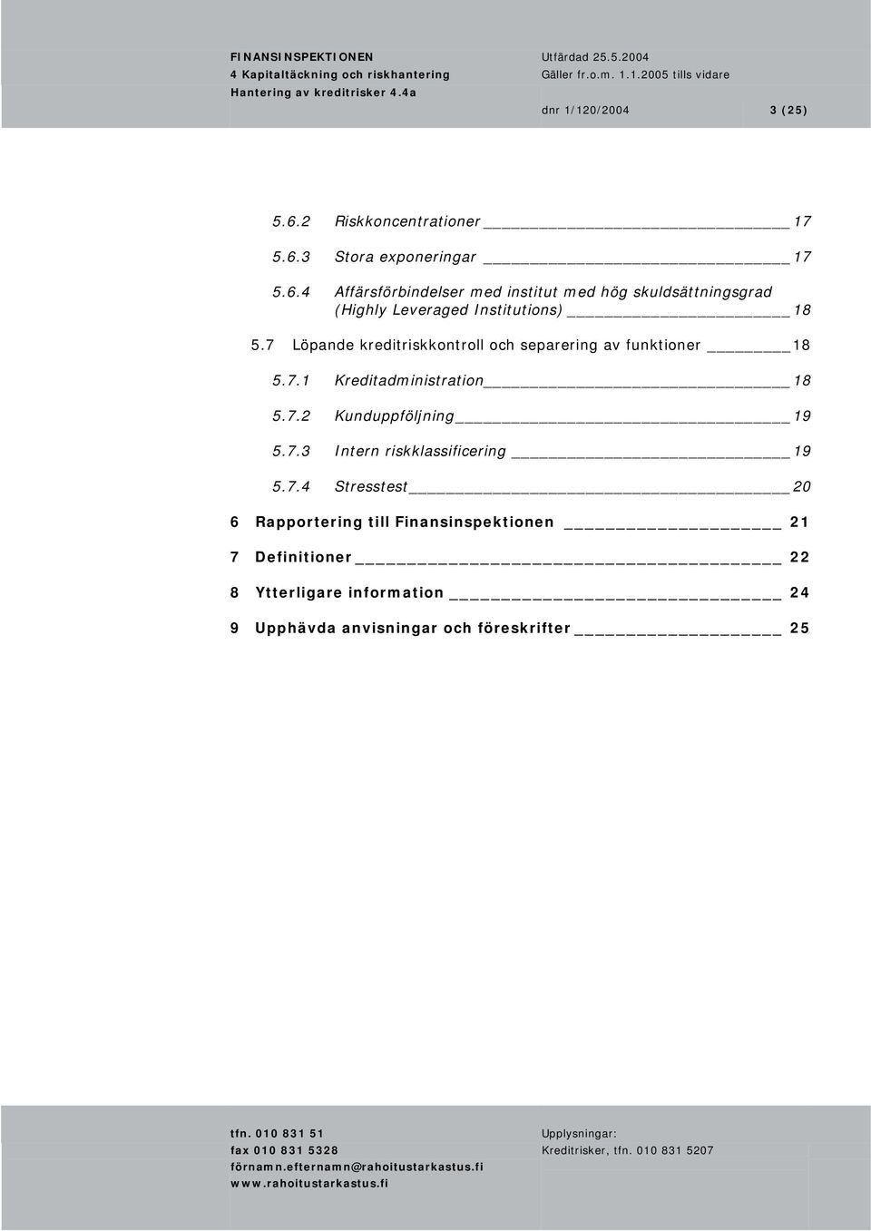 3 Stora exponeringar 17 5.6.4 Affärsförbindelser med institut med hög skuldsättningsgrad (Highly Leveraged Institutions) 18 5.