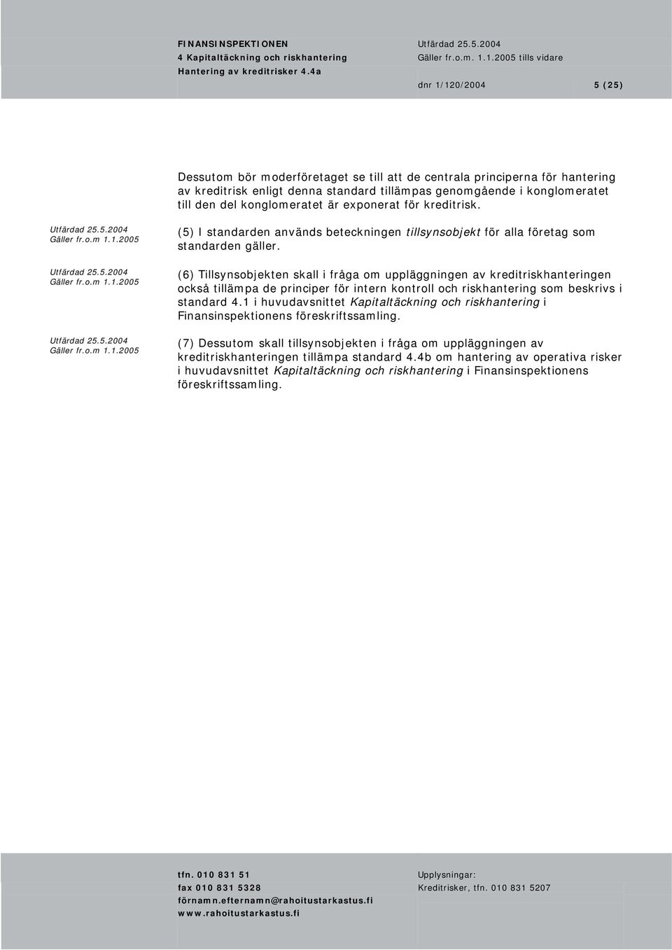 (6) Tillsynsobjekten skall i fråga om uppläggningen av kreditriskhanteringen också tillämpa de principer för intern kontroll och riskhantering som beskrivs i standard 4.