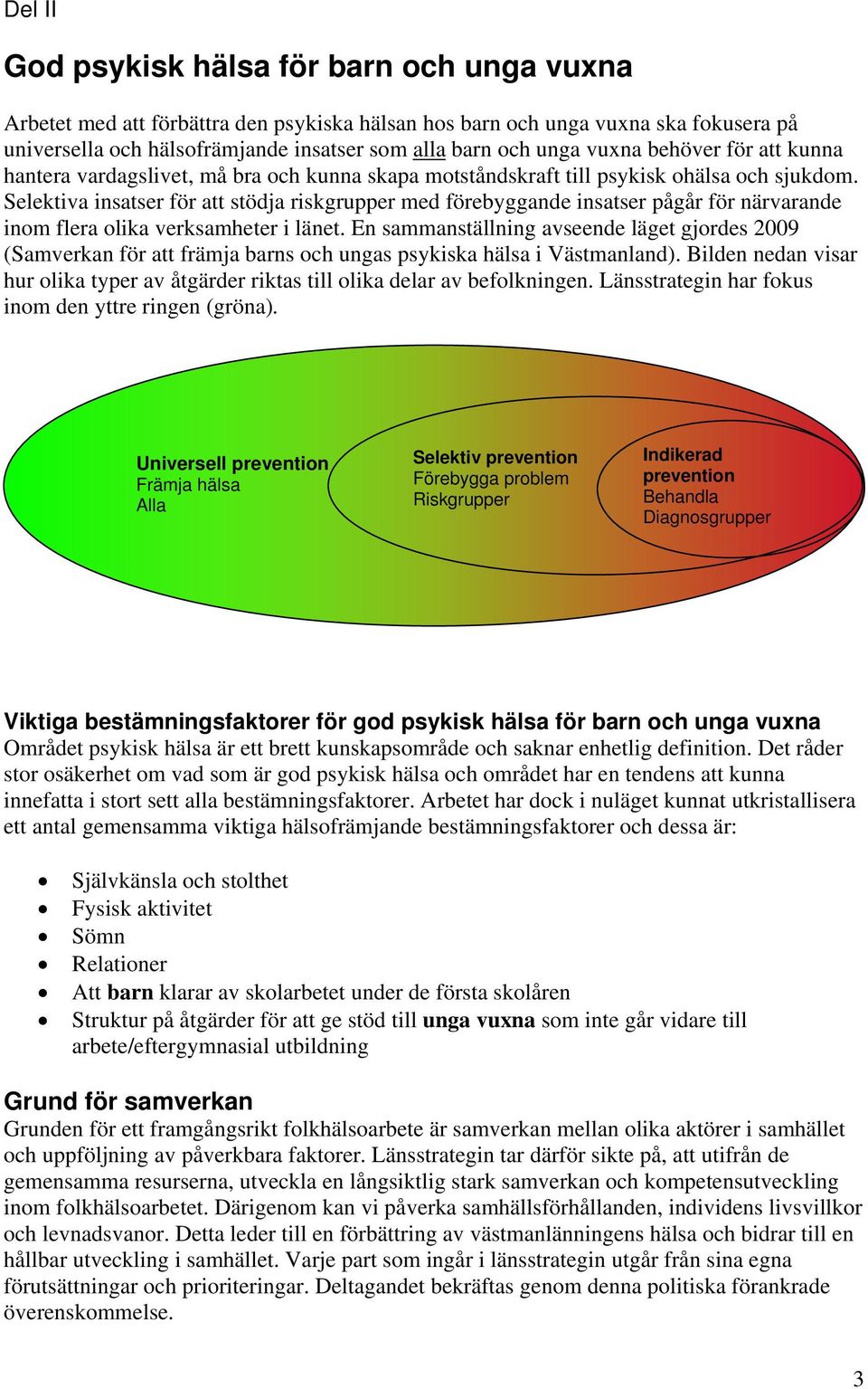 Selektiva insatser för att stödja riskgrupper med förebyggande insatser pågår för närvarande inom flera olika verksamheter i länet.