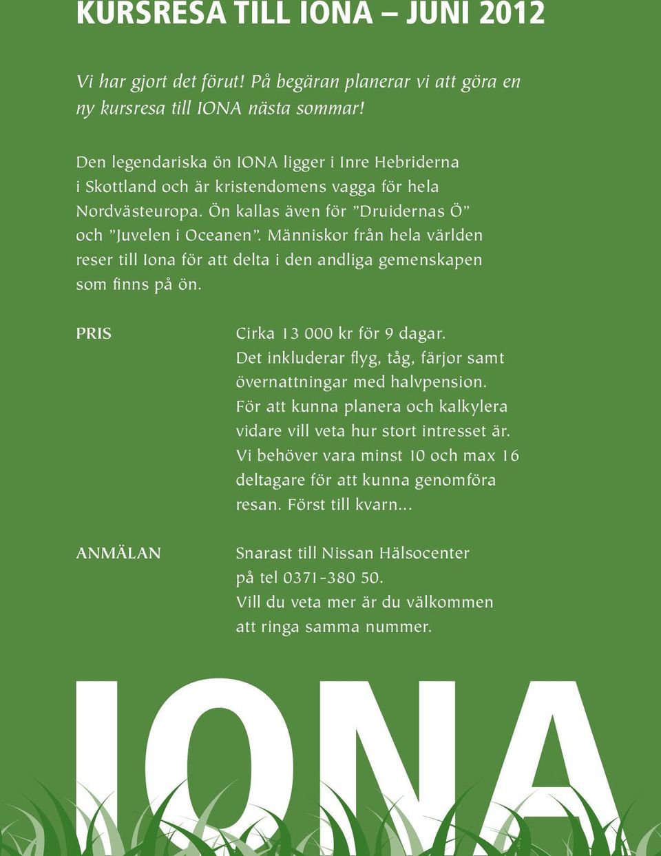 Människor från hela världen reser till Iona för att delta i den andliga gemenskapen som finns på ön. AnmälAN Cirka 13 000 kr för 9 dagar.