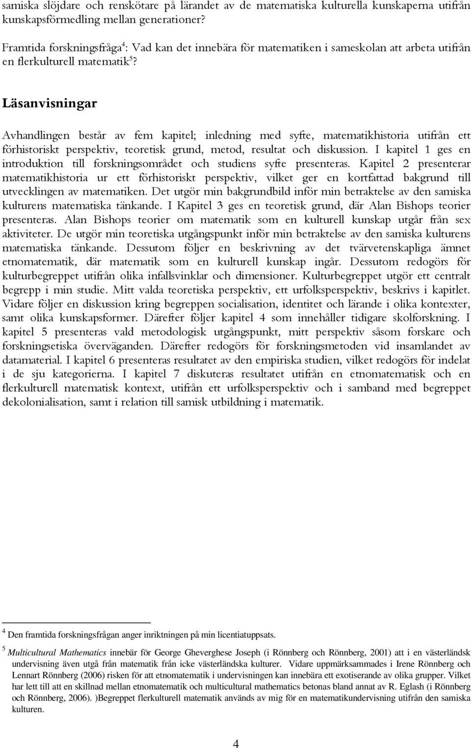 Läsanvisningar Avhandlingen består av fem kapitel; inledning med syfte, matematikhistoria utifrån ett förhistoriskt perspektiv, teoretisk grund, metod, resultat och diskussion.