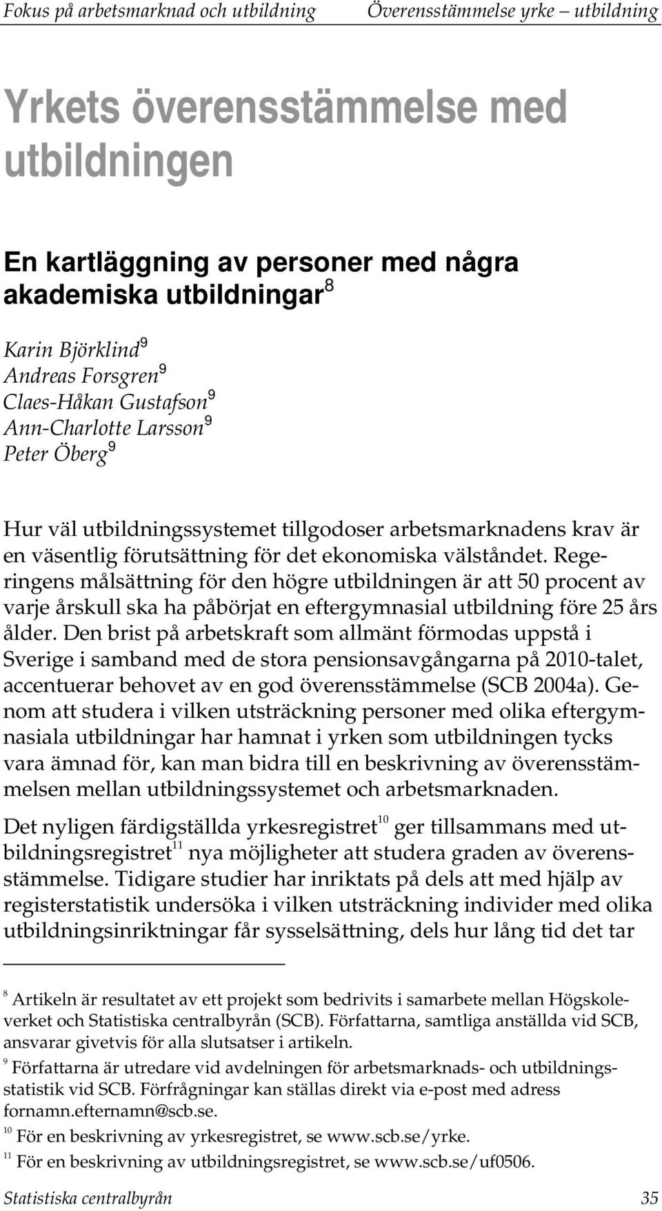 Regeringens målsättning för den högre utbildningen är att 50 procent av varje årskull ska ha påbörjat en eftergymnasial utbildning före 25 års ålder.