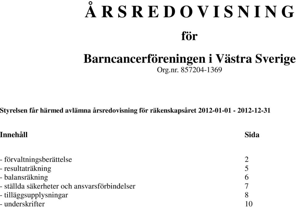 Innehåll Sida - förvaltningsberättelse 2 - resultaträkning 5 - balansräkning 6 -