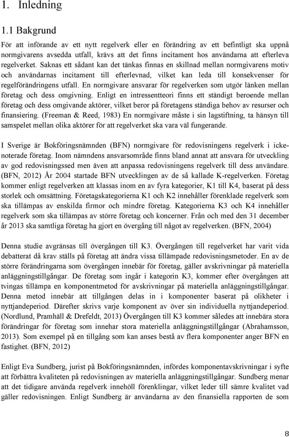Saknas ett sådant kan det tänkas finnas en skillnad mellan normgivarens motiv och användarnas incitament till efterlevnad, vilket kan leda till konsekvenser för regelförändringens utfall.