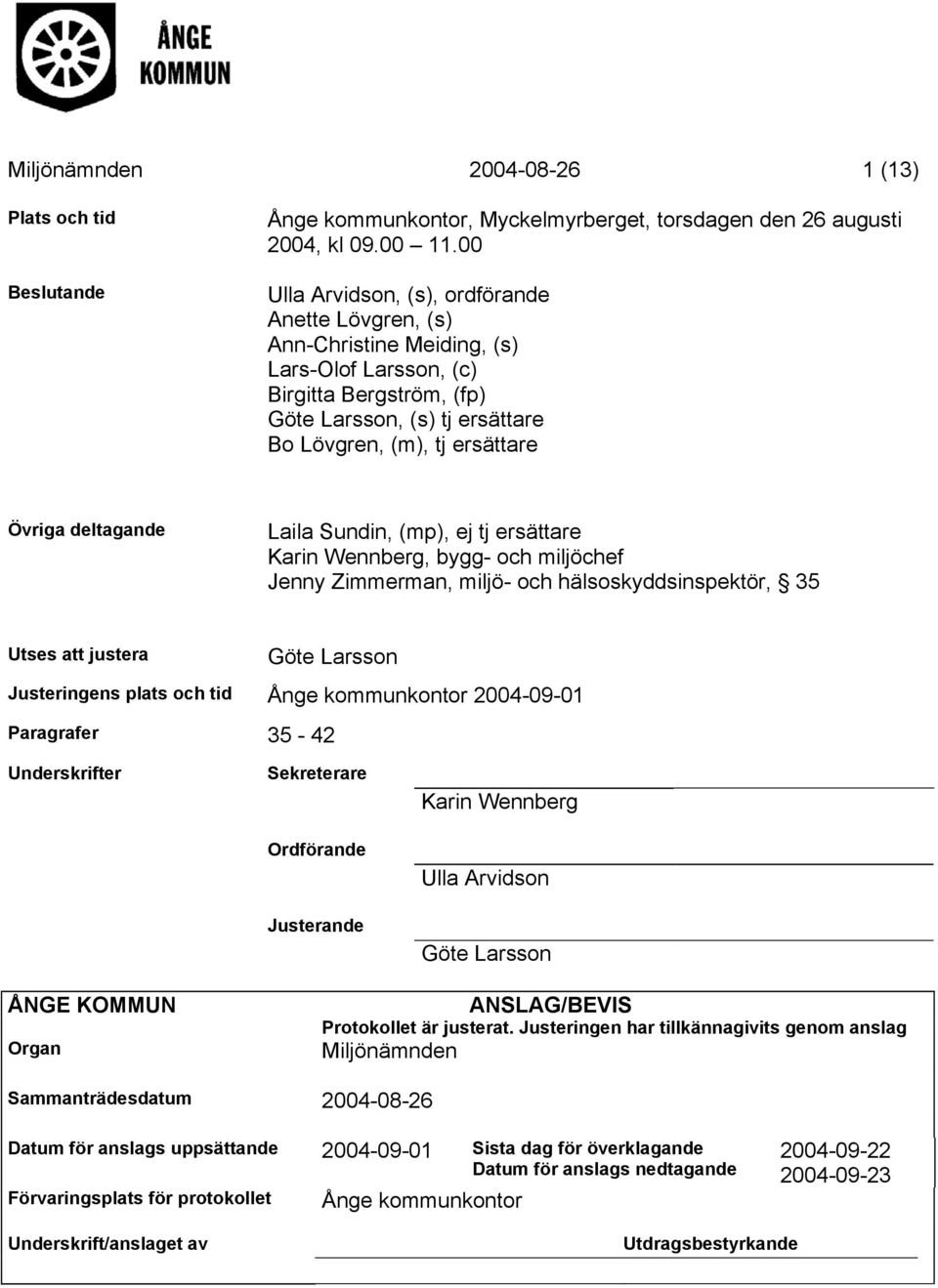 deltagande Laila Sundin, (mp), ej tj ersättare Karin Wennberg, bygg- och miljöchef Jenny Zimmerman, miljö- och hälsoskyddsinspektör, 35 Utses att justera Göte Larsson Justeringens plats och tid Ånge