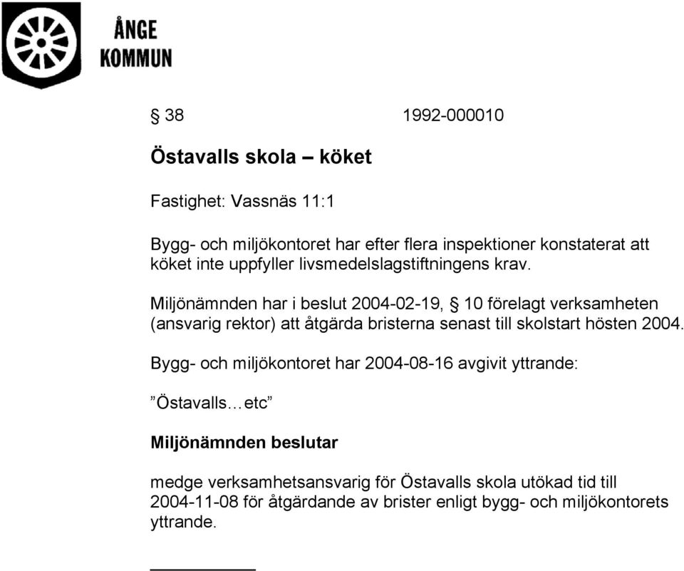 Miljönämnden har i beslut 2004-02-19, 10 förelagt verksamheten (ansvarig rektor) att åtgärda bristerna senast till skolstart hösten 2004.