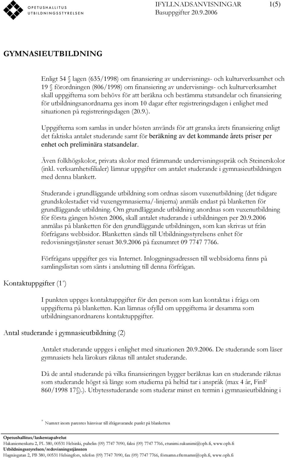 kulturverksamhet skall uppgifterna som behövs för att beräkna och bestämma statsandelar och finansiering för utbildningsanordnarna ges inom 10 dagar efter registreringsdagen i enlighet med