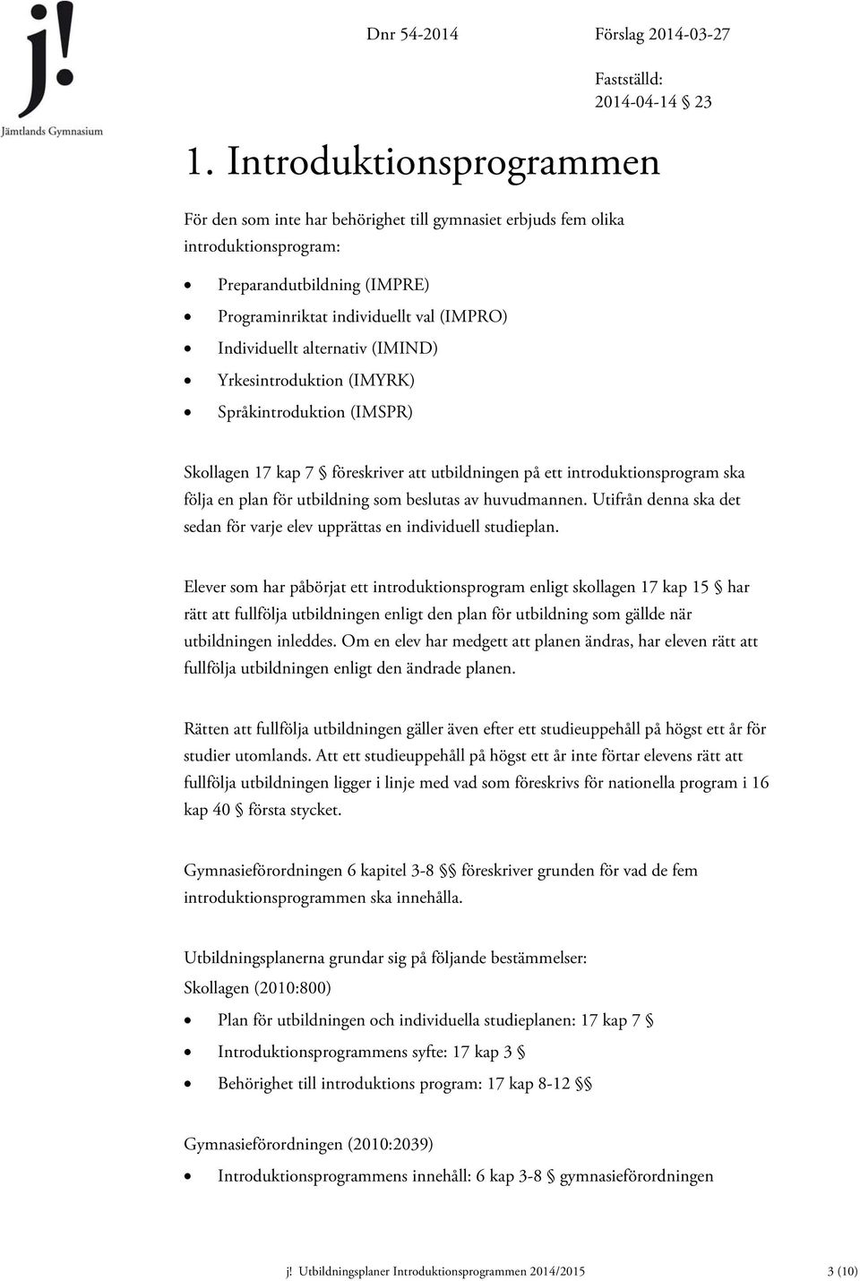 huvudmannen. Utifrån denna ska det sedan för varje elev upprättas en individuell studieplan.