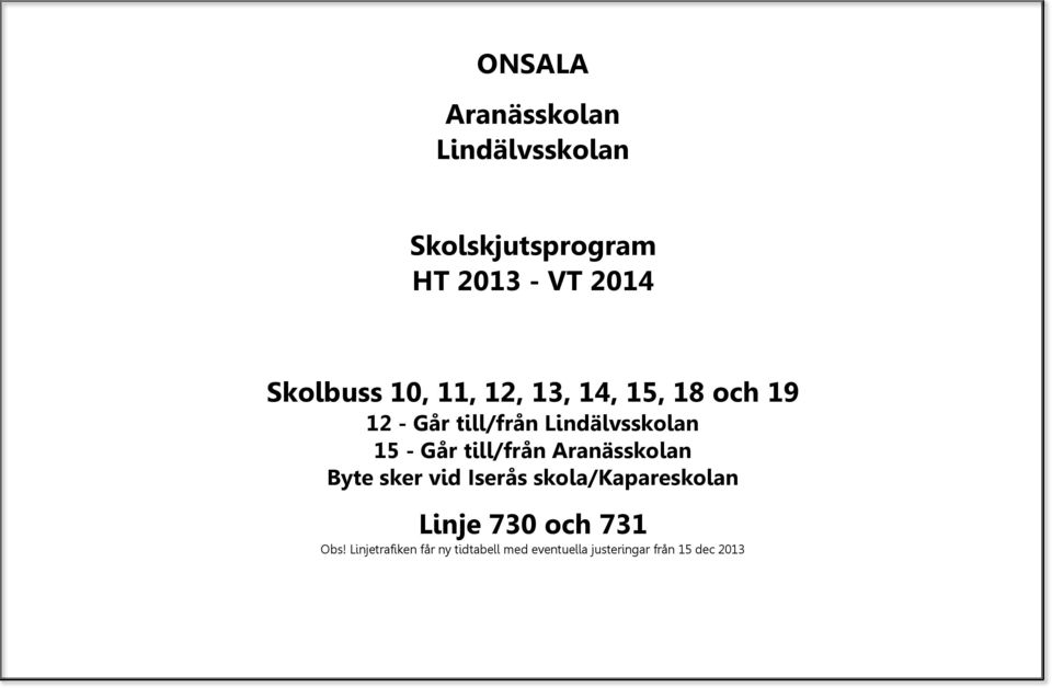 till/från Aranässkolan Byte sker vid Iserås skola/kapareskolan Linje 730 och
