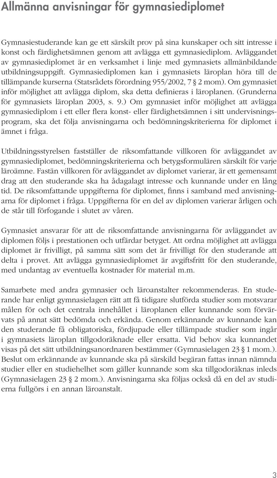 Gymnasiediplomen kan i gymnasiets läroplan höra till de tillämpande kurserna (Statsrådets förordning 955/2002, 7 2 mom).